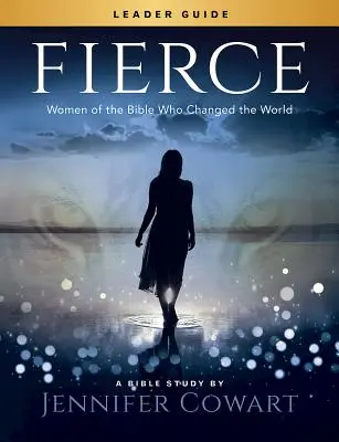 Fierce - Przewodnik dla prowadzących studium biblijne dla kobiet: Kobiety z Biblii, które zmieniły świat - Fierce - Women's Bible Study Leader Guide: Women of the Bible Who Changed the World