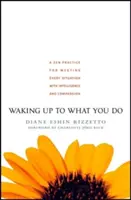 Budząc się do tego, co robisz: Praktyka zen pozwalająca stawić czoła każdej sytuacji z inteligencją i współczuciem - Waking Up to What You Do: A Zen Practice for Meeting Every Situation with Intelligence and Compassion