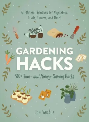 Hacki ogrodnicze: 300+ sposobów na oszczędność czasu i pieniędzy - Gardening Hacks: 300+ Time and Money Saving Hacks