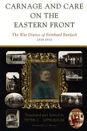 Rzeź i troska na froncie wschodnim: Dzienniki wojenne Bernharda Bardacha, 1914-1918 - Carnage and Care on the Eastern Front: The War Diaries of Bernhard Bardach, 1914-1918