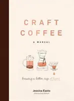 Craft Coffee: Podręcznik: Parzenie lepszej kawy w domu - Craft Coffee: A Manual: Brewing a Better Cup at Home