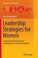 Strategie przywództwa dla kobiet: Lekcje czterech królowych na temat przywództwa i rozwoju kariery - Leadership Strategies for Women: Lessons from Four Queens on Leadership and Career Development