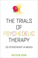 Próby terapii psychodelicznej: Psychoterapia LSD w Ameryce - The Trials of Psychedelic Therapy: LSD Psychotherapy in America