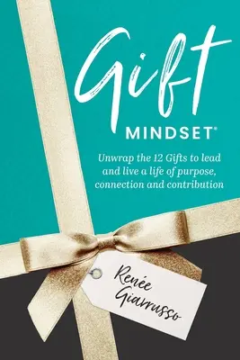 Gift Mindset: Rozpakuj 12 prezentów, aby prowadzić i prowadzić życie pełne celu, więzi i wkładu - Gift Mindset: Unwrap the 12 Gifts to lead and live a life of purpose, connection and contribution