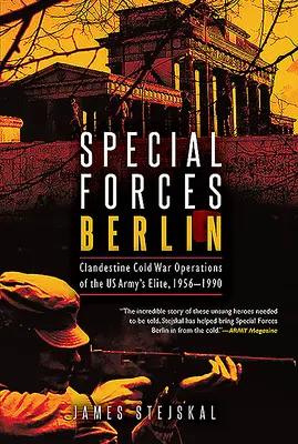 Siły Specjalne Berlin: Tajne zimnowojenne operacje elity armii amerykańskiej, 1956-1990 - Special Forces Berlin: Clandestine Cold War Operations of the Us Army's Elite, 1956-1990