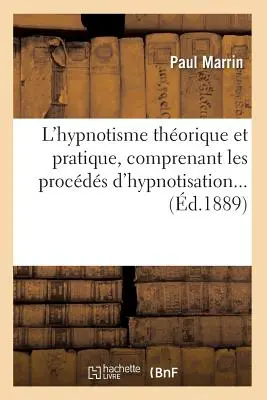 L'Hypnotisme Thorique Et Pratique, Comprenant Les Procds d'Hypnotisation (d.1889)