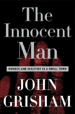 Niewinny człowiek: Morderstwo i niesprawiedliwość w małym mieście - The Innocent Man: Murder and Injustice in a Small Town
