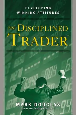 Zdyscyplinowany inwestor: Rozwijanie zwycięskich postaw - The Disciplined Trader: Developing Winning Attitudes