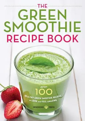 Green Smoothie Recipe Book: Ponad 100 zdrowych przepisów na zielone smoothie, aby wyglądać i czuć się niesamowicie - Green Smoothie Recipe Book: Over 100 Healthy Green Smoothie Recipes to Look and Feel Amazing