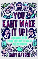 You Kant Make It Up: Dziwne idee wielkich filozofów historii - You Kant Make It Up: Strange Ideas from History's Great Philosophers