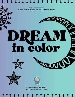 Dream in Color: Kolorowanka dla kreatywnych umysłów (zawierająca 40 bonusowych wodoodpornych naklejek!) - Dream in Color: A Coloring Book for Creative Minds (Featuring 40 Bonus Waterproof Stickers!)