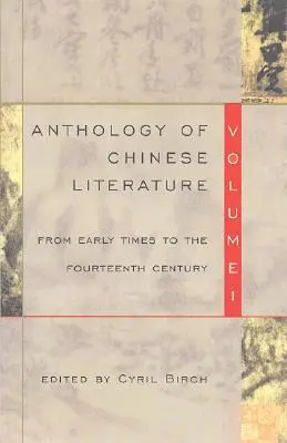 Antologia literatury chińskiej: Tom I: Od wczesnych czasów do XIV wieku - Anthology of Chinese Literature: Volume I: From Early Times to the Fourteenth Century