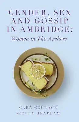 Płeć, seks i plotki w Ambridge: Kobiety w Archers - Gender, Sex and Gossip in Ambridge: Women in the Archers