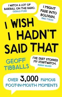 Żałuję, że tego nie powiedziałem: Ponad 3,000 słynnych momentów, w których ktoś włożył nogę do ust - I Wish I Hadn't Said That: Over 3,000 Famous Foot-In-Mouth Moments