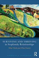 Przetrwanie i rozwój w relacjach w rodzinie zastępczej: Co działa, a co nie - Surviving and Thriving in Stepfamily Relationships: What Works and What Doesn't