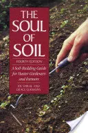 Dusza gleby: przewodnik po budowaniu gleby dla mistrzów ogrodnictwa i rolników - The Soul of Soil: A Soil-Building Guide for Master Gardeners and Farmers