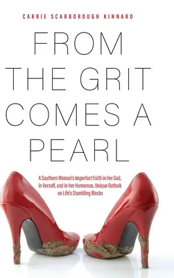 From the Grit Comes A Pearl: Niedoskonała wiara kobiety z Południa w jej Boga, w siebie i w jej humorystyczne, wyjątkowe spojrzenie na życiowe potknięcia Blo - From the Grit Comes A Pearl: A Southern Woman's Imperfect Faith in Her God, in Herself, and in Her Humorous, Unique Outlook on Life's Stumbling Blo
