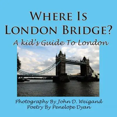 Gdzie jest London Bridge? Przewodnik dla dzieci po Londynie - Where Is London Bridge? a Kid's Guide to London