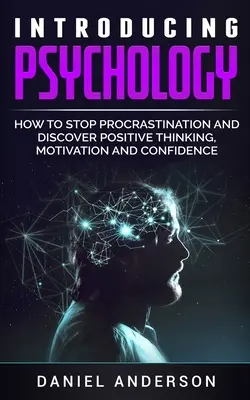 Wprowadzenie do psychologii: jak przestać zwlekać i odkryć pozytywne myślenie, motywację i pewność siebie - Introducing Psychology: How to Stop Procrastination and Discover Positive Thinking, Motivation and Confidence