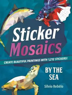 Naklejkowe mozaiki: Nad morzem: Stwórz piękne obrazy z 1 212 naklejek! - Sticker Mosaics: By the Sea: Create Beautiful Paintings with 1,212 Stickers!