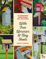 Little Free Libraries & Tiny Sheds: 12 miniaturowych struktur, które możesz zbudować - Little Free Libraries & Tiny Sheds: 12 Miniature Structures You Can Build