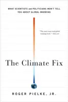 The Climate Fix: Czego naukowcy i politycy nie powiedzą ci o globalnym ociepleniu - The Climate Fix: What Scientists and Politicians Won't Tell You about Global Warming