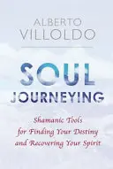 Soul Journeying - Szamańskie narzędzia do odnalezienia przeznaczenia i odzyskania ducha - Soul Journeying - Shamanic Tools for Finding Your Destiny and Recovering Your Spirit