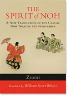 The Spirit of Noh: Nowe tłumaczenie klasycznego traktatu noh Fushikaden - The Spirit of Noh: A New Translation of the Classic Noh Treatise the Fushikaden