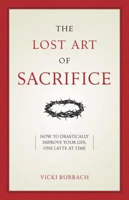 Zaginiona sztuka poświęcenia: Jak nieść swój krzyż z łaską - The Lost Art of Sacrifice: How to Carry Your Cross with Grace