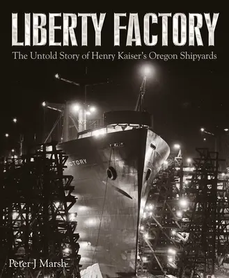 Liberty Factory: Nieopowiedziana historia stoczni Henry'ego Kaisera w Oregonie - Liberty Factory: The Untold Story of Henry Kaiser's Oregon Shipyards