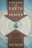 Uwielbienie na ziemi tak jak w niebie: Odkrywanie uwielbienia jako dyscypliny duchowej - Worship on Earth as It Is in Heaven: Exploring Worship as a Spiritual Discipline