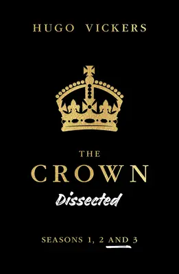 The Crown Dissected: Analiza serialu Netflix The Crown, sezony 1, 2 i 3 - The Crown Dissected: An Analysis of the Netflix Series the Crown Seasons 1, 2 and 3