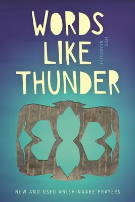 Słowa jak grzmot: Nowe i używane modlitwy Anishinaabe - Words Like Thunder: New and Used Anishinaabe Prayers