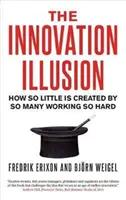 Iluzja innowacji: Jak tak niewielu tworzy tak wiele, pracując tak ciężko - The Innovation Illusion: How So Little Is Created by So Many Working So Hard