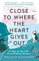 Close to Where the Heart Gives Out: Rok z życia lekarza z Orkadów - Close to Where the Heart Gives Out: A Year in the Life of an Orkney Doctor