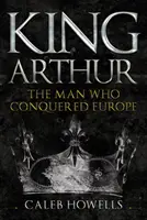 Król Artur: Człowiek, który podbił Europę - King Arthur: The Man Who Conquered Europe