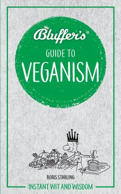 Bluffer's Guide to Veganism: Błyskawiczny dowcip i mądrość - Bluffer's Guide to Veganism: Instant Wit and Wisdom