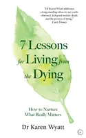 7 lekcji życia od umierających: Jak pielęgnować to, co naprawdę ważne - 7 Lessons for Living from the Dying: How to Nurture What Really Matters