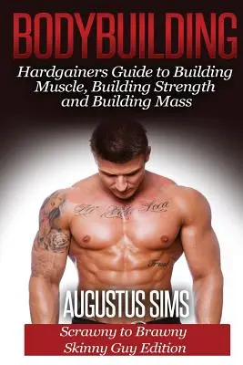 Kulturystyka: Hardgainers Guide to Building Muscle, Building Strength and Building Mass - Scrawny to Brawny Skinny Guys Edition - Bodybuilding: Hardgainers Guide to Building Muscle, Building Strength and Building Mass - Scrawny to Brawny Skinny Guys Edition