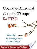 Poznawczo-behawioralna terapia skojarzona PTSD: wykorzystanie uzdrawiającej mocy relacji - Cognitive-Behavioral Conjoint Therapy for Ptsd: Harnessing the Healing Power of Relationships