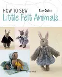 Jak uszyć małe filcowe zwierzątka: Niedźwiedzie, króliki, wiewiórki i inne leśne stworzenia - How to Sew Little Felt Animals: Bears, Rabbits, Squirrels and Other Woodland Creatures