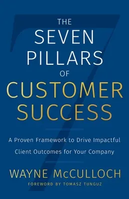 Siedem filarów sukcesu klienta: Sprawdzona struktura, która zapewni Twojej firmie wpływ na wyniki klientów - The Seven Pillars of Customer Success: A Proven Framework to Drive Impactful Client Outcomes for Your Company