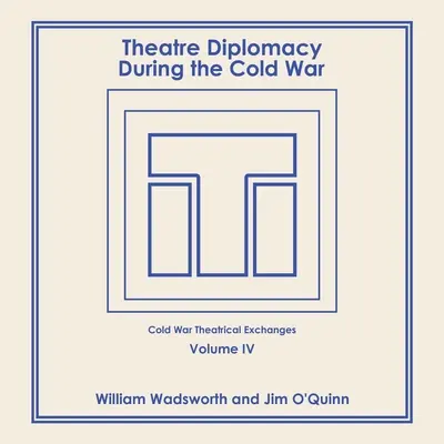 Dyplomacja teatralna w czasach zimnej wojny: tom 4: Wymiana teatralna w czasach zimnej wojny - Theatre Diplomacy During the Cold War: Volume 4: Cold War Theatrical Exchanges