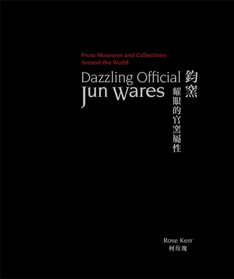 Olśniewające oficjalne wyroby Jun: Z muzeów i kolekcji na całym świecie - Dazzling Official Jun Wares: From Museums and Collections Around the World