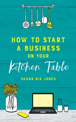 Jak rozpocząć biznes przy kuchennym stole - How to Start a Business on Your Kitchen Table