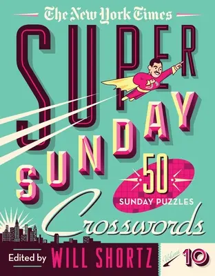 The New York Times Super Sunday Crosswords Volume 10: 50 niedzielnych łamigłówek - The New York Times Super Sunday Crosswords Volume 10: 50 Sunday Puzzles
