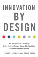 Innovation by Design: Jak każda organizacja może wykorzystać myślenie projektowe do wprowadzania zmian, napędzania nowych pomysłów i dostarczania znaczących rozwiązań - Innovation by Design: How Any Organization Can Leverage Design Thinking to Produce Change, Drive New Ideas, and Deliver Meaningful Solutions