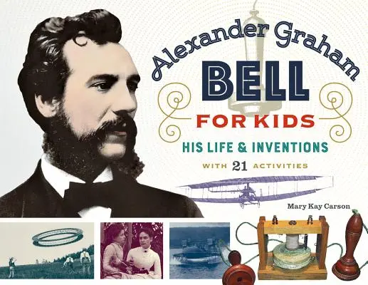 Alexander Graham Bell dla dzieci, 70: Jego życie i wynalazki, z 21 ćwiczeniami - Alexander Graham Bell for Kids, 70: His Life and Inventions, with 21 Activities