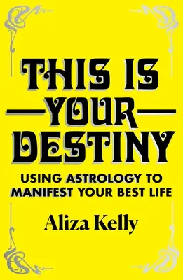 To jest twoje przeznaczenie: Wykorzystanie astrologii do zamanifestowania swojego najlepszego życia - This Is Your Destiny: Using Astrology to Manifest Your Best Life