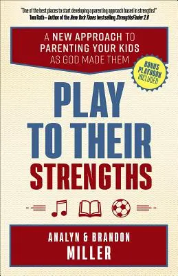 Wykorzystaj ich mocne strony: Nowe podejście do wychowywania dzieci takimi, jakimi stworzył je Bóg - Play to Their Strengths: A New Approach to Parenting Your Kids as God Made Them